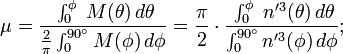 \mu=\frac{\;\int_{0}^\phi\;M<b></b>(\theta<b></b>)\,d\theta}{\frac{2}{\pi}\int_{0}^{90^\circ}M<b></b>(\phi<b></b>)\,d\phi} =\frac{\pi}{2}\cdot\frac{\;\int_{0}^\phi\;n'^3<b></b>(\theta<b></b>)\,d\theta}{\int_{0}^{90^\circ}n'^3<b></b>(\phi<b></b>)\,d\phi};\,\!