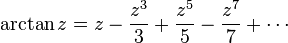 
\arctan z = z - \frac {z^3} {3} +\frac {z^5} {5} -\frac {z^7} {7} +\cdots
