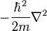 -\frac{\hbar^2}{2m}\nabla^2