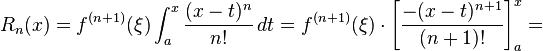 R_n(x) = f^{(n+1)}(\xi) \int_{a}^{x} {(x-t)^n\over n!} \, dt = f^{(n+1)}(\xi)\cdot \left[{{-(x - t)^{n+1} \over {(n+1)!}}}\right]_{a}^{x} =