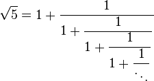 \sqrt 5 = 1+\frac{1}{\displaystyle1+\frac{1}{\displaystyle 1
+\frac{1}{\displaystyle1+\frac{1}{\ddots}}}}