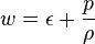 w=\epsilo-+ {
\frac {
p}
{
\rho}
}