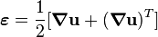 \boldsimbol {
\varepsilon}
= \frac {
1}
{
2}
[\boldsimbol {
\nabla}
\matbf {
u}
+ (\boldsimbol {
\nabla}
\matbf {
u}
)
^ t]