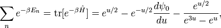  \sum_{n}e^{-\beta E_{n}}=\operatorname{tr}[e^{-\beta \hat H}]=e^{u/2}-e^{-u/2} \frac{d\psi _{0}}{du}-\frac{e^{u/2}}{e^{3u}-e^{u}}, 