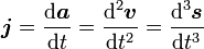 \boldsymbol{j}=\frac{\text{d}\boldsymbol{a}}{\text{d}t}=\frac{\text{d}^2\boldsymbol{v}}{\text{d}t^2}=\frac{\text{d}^3\boldsymbol{s}}{\text{d}t^3}