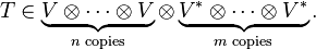  T\in \underbrace{V \otimes\dots\otimes V}_{n \text{ copies}} \otimes \underbrace{V^* \otimes\dots\otimes V^*}_{m \text{ copies}}.