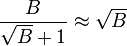 \frac B {
\sqrt {
B}
+1}
\aproks \sqrt {
B}