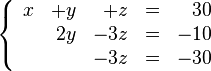 
  \left \{
      \begin{array}{rrrcr}
         x &  +y &  +z & = & 30 \\
           &  2y & -3z & = & -10 \\
           &     & -3z & = & -30
      \end{array}
   \right .

