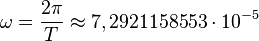 \omega = \frac{2 \pi}{T} \approx 7,2921158553 \cdot 10^{-5}