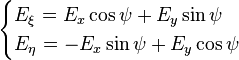 
\begin{cases} 
E_\xi = E_x\cos{\psi} + E_y\sin{\psi}\\
E_\eta = - E_x\sin{\psi} + E_y\cos{\psi}
\end{cases} 
