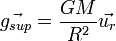 vec{g_{sup}} = frac{GM}{R^2}vec{u_r}