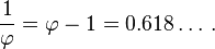 {1 over varphi} = varphi - 1 = 0.618dots,.