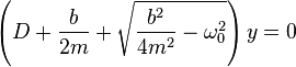  left(D + frac{b}{2m} + sqrt{frac{b^2}{4 m^2} - omega_0^2}right) y = 0 