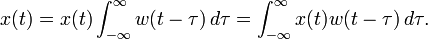  x(t) = x(t) \int_{-\infty}^{\infty} w(t-\tau) \, d\tau  = \int_{-\infty}^{\infty} x(t) w(t-\tau) \, d\tau. 