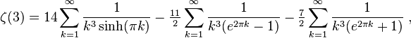 \zeta(3)= 14 
\sum_{k=1}^\infty \frac{1}{k^3 \sinh(\pi k)}
-\tfrac{11}{2}
\sum_{k=1}^\infty \frac{1}{k^3 (e^{2\pi k} -1)}
-\tfrac{7}{2} 
\sum_{k=1}^\infty \frac{1}{k^3 (e^{2\pi k} +1)} \; ,
