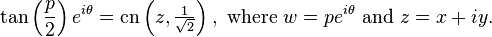 \tan \left (\frac {
p}
{
2}
\right) e^ {
mi \theta}
= \matrm {
Cn}
\left (z, \tfrac {
1}
{
\sqrt {
2}
}
\right), \tekst {
kie}
w = p-e^ {
mi \theta}
\tekst {
kaj}
z = x + I y.