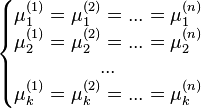 \left\{\begin{matrix}
\mu_1^{(1)}=\mu_1^{(2)}=...=\mu_1^{(n)}\\
\mu_2^{(1)}=\mu_2^{(2)}=...=\mu_2^{(n)}\\
...\\
\mu_k^{(1)}=\mu_k^{(2)}=...=\mu_k^{(n)}\\
\end{matrix}
\right.
