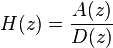 H (z) = \frac {
A (z)}
{
D (z)}