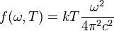 
        f(\omega,T) = kT \frac{\omega^2 }{4 \pi^2 c^2} 
