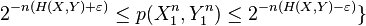 {
2^ {
- n (H (X, Y) + \varepsilon)}
}
\le p (X_1^n, Y_1^n) \le 2^ {
- n (H (X, Y) \varepsilon)}
'\' 