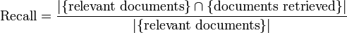 \mbox{Recall}=\frac{|\{\mbox{relevant documents}\}\cap\{\mbox{documents retrieved}\}|}{|\{\mbox{relevant documents}\}|} 