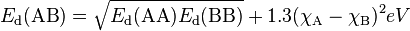 E_{\rm d}({\rm AB}) =\sqrt{E_{\rm d}({\rm AA}) E_{\rm d}({\rm BB})}+1.3(\chi_{\rm A} - \chi_{\rm B})^2 eV