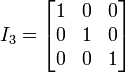 
   I_3 =
   \begin{bmatrix}
      1 & 0 & 0\\
      0 & 1 & 0\\
      0 &0 & 1
   \end{bmatrix}
