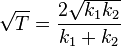 \sqrt {
T}
\frac {
2\sqrt {
k_1k_2}
}
{
k_1+k_2}