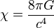 \chi = \frac{8 \pi G}{c^4}