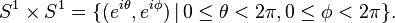 S^1 	imes S^1 = { ( e^{i	heta}, e^{iphi} ) , | , 0 leq 	heta < 2pi, 0 leq phi < 2pi }.