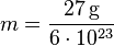 m = frac{27 ,mbox{g}}{6cdot 10^{23}}