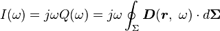 I(\omega) = j\omega Q(\omega) = j\omega \oint_{\Sigma} \boldsymbol D (\boldsymbol r , \ \omega)\cdot d \boldsymbol{\Sigma} \ 