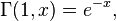 \Gamma (1, x) = e^ {
- x}
,