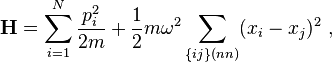 \mathbf{H} = \sum_{i=1}^N {p_i^2 \over 2m} + {1\over 2} m \omega^2 \sum_{\{ij\} (nn)} (x_i - x_j)^2 ~,