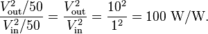 \frac {
V_\text {
eksteren}
^ 2/50}
{
V_\text {
en}
^ 2/50}
= \frac {
V_\text {
eksteren}
^ 2}
{
V_\text {
en}
^ 2}
= \frac {
10^2}
{
1^2}
= 100\text {
W/W}
.