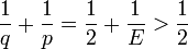 \frac {1} {q} + \frac {1} {p} = \frac {1} {2} + \frac {1} {E} > \frac {1} {2}