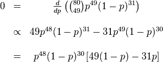 \begin{matrix}0 & = & \frac{d}{dp} \left( \binom{80}{49} p^{49}(1-p)^{31} \right) \\  &   & \\  & \propto & 49p^{48}(1-p)^{31} - 31p^{49}(1-p)^{30} \\  &   & \\  & = & p^{48}(1-p)^{30}\left[ 49(1-p) - 31p \right] \\\end{matrix}