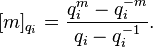 [m] _ {
q_i}
= \frac {
q_i^m - q_i^ {
- m}
}
{
q_i - q_i^ {
- 1}
}
.