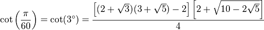 \kot\left (\frac {
\pi}
{
60}
\right) = \kot (3^\circ) = \frac {
\left [(2+\sqrt3) (3+\sqrt5) -2\right] \left [2+\sqrt {
10-2\sqrt5}
\right]}
{
4}
'\' 