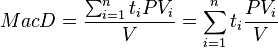 MacD = \frac{\sum_{i=1}^{n}{t_i PV_i}} {V} = \sum_{i=1}^{n}t_i \frac{{PV_i}} {V} 