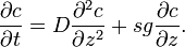 
\frac{\partial c}{\partial t} = 
D \frac{\partial^{2}c}{\partial z^{2}} + 
sg \frac{\partial c}{\partial z}.
