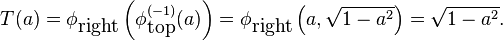  T(a) = \phi_{\mbox{right}}\left(\phi_{\mbox{top}}^{(-1)}(a)\right) = \phi_{\mbox{right}}\left(a, \sqrt{1-a^2}\right) = \sqrt{1-a^2}. 