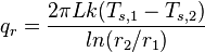  {q_r = {2\pi Lk (T_{s,1}-T_{s,2}) \over ln(r_2/r_1)} } 