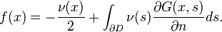 f (x) = \frac {
\nu (x)}
{
2}
+ \int_ {
\partial D}
\nu (j) \frac {
\partial G (x, s)}
{
\partial n}
ds.