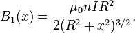 B_1 (x) = \frac {
\mu_0 n I R^2}
{
2 (R^2+x^2)^ {
3/2}
}
.