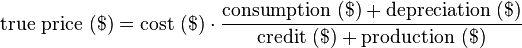 \tekst {
vera prezo}
($) = \tekst {
kosto}
($) \cdot \dfrac {
\tekst {
konsumo}
($) + \tekst {
depreco}
($)}
{
\tekst {
kredito}
($) + \tekst {
produktado}
($)}