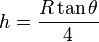  h = \frac{R\tan\theta}{4} 