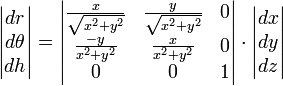 
\begin{vmatrix}dr\\d\theta\\dh\end{vmatrix}=
\begin{vmatrix}
\frac{x}{\sqrt{x^2+y^2}}&\frac{y}{\sqrt{x^2+y^2}}&0\\
\frac{-y}{x^2+y^2}&\frac{x}{x^2+y^2}&0\\
0&0&1
\end{vmatrix}\cdot
\begin{vmatrix}dx\\dy\\dz\end{vmatrix}
