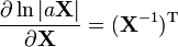 \frac {
\partial \ln|
a\matbf {
X}
|
}
{
\partial \matbf {
X}
}
= (\matbf {
X}
^ {
- 1}
)
^ {
\rm T}