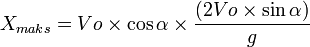 X_{maks} = Vo \times \cos \alpha \times \frac {{(2 Vo\times\sin\alpha})} {g} 